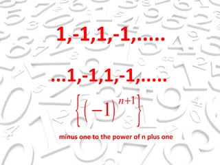 1,-1,1,-1,..... ...1,-1,1,-1,..... minus one to the power of n plus one 