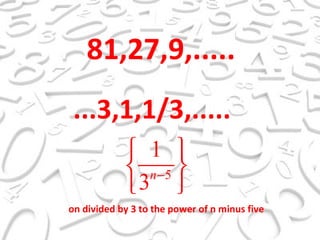 81,27,9,..... ...3,1,1/3,..... on divided by 3 to the power of n minus five 