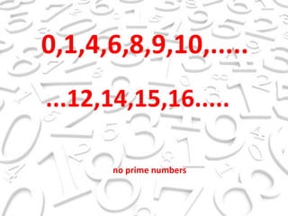 0,1,4,6,8,9,10,..... ...12,14,15,16..... no prime numbers 