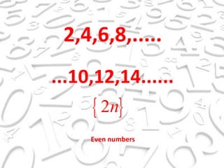 2,4,6,8,..... ...10,12,14...... Even numbers 