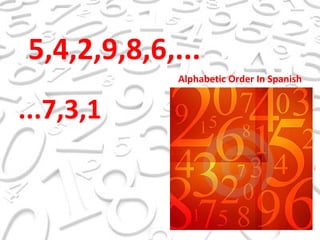 5,4,2,9,8,6,... ...7,3,1 Alphabetic Order In Spanish 