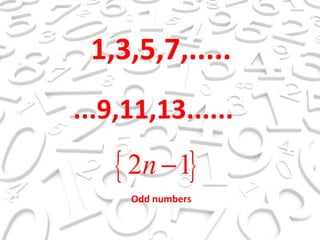 1,3,5,7,..... ...9,11,13...... Odd numbers 