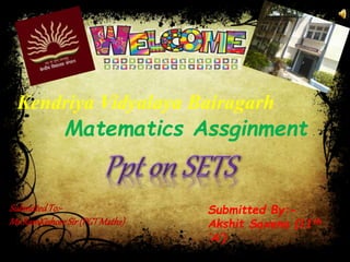 Kendriya Vidyalaya Bairagarh
Matematics Assginment
SubmittedTo:-
Mr.RamKishoreSir(PGTMaths)
Submitted By:-
Akshit Saxena (11th
‘A’)
 