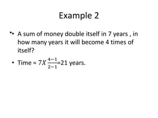 Example 2
• A sum of money double itself in 7 years , in
how many years it will become 4 times of
itself?
• Time = =21 years.
•
 