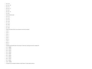 • 1/8 = .125
• 2/8 = 1/4 = .25
• 3/8 = .375
• 4/8 = 1/2 = .5
• 5/8 = .625
• 6/8 = 3/4 = .75
• 7/8 = .875
• 9ths are almost too easy:
• 1/9 = .111...
• 2/9 = .222...
• 3/9 = .333...
• 4/9 = .444...
• 5/9 = .555...
• 6/9 = .666...
• 7/9 = .777...
• 8/9 = .888...
• 10ths are very easy, as well. Just put a decimal in front of the numerator:
• 1/10 = .1
• 2/10 = .2
• 3/10 = .3
• 4/10 = .4
• 5/10 = .5
• 6/10 = .6
• 7/10 = .7
• 8/10 = .8
• 9/10 = .9
• Remember how easy 9ths were? 11th are easy in a similar way, assuming you know your multiples of 9:
• 1/11 = .090909...
• 2/11 = .181818...
• 3/11 = .272727...
• 4/11 = .363636...
• 5/11 = .454545...
• 6/11 = .545454...
• 7/11 = .636363...
• 8/11 = .727272...
• 9/11 = .818181...
• 10/11 = .909090...
• As long as you can remember the pattern for each fraction, it is quite simple to work out
 