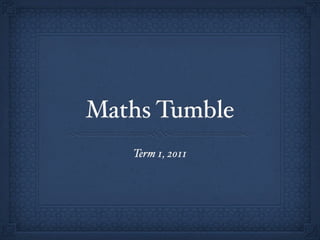 Maths Tumble
   Term 1, 2011
 
