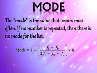 The "mode" is the value that occurs most
often. If no number is repeated, then thereis
no mode for thelist.
 