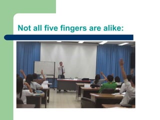 Not all five fingers are alike:
 