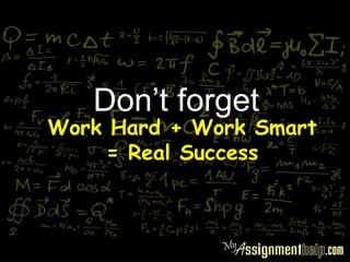 Don’t forget
Work Hard + Work Smart
= Real Success
 