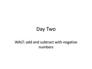 Day Two
WALT: add and subtract with negative
numbers
 