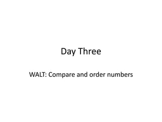 Day Three
WALT: Compare and order numbers
 