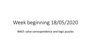 Week beginning 18/05/2020
WALT: solve correspondence and logic puzzles
 