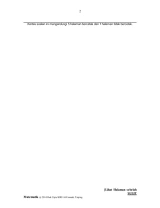 2
[Lihat Halaman sebelah
SULIT
Matematik @ 2014 Hak CiptaSERI Al-Ummah, Taiping
2
________________________________________________________________
Kertas soalan ini mengandungi 5 halaman bercetak dan 1 halaman tidak bercetak.
 