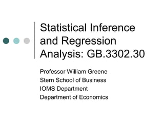 Statistical Inference
and Regression
Analysis: GB.3302.30
Professor William Greene
Stern School of Business
IOMS Department
Department of Economics
 
