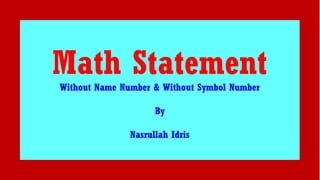 Math StatementWithout Name Number & Without Symbol Number
By
Nasrullah Idris
 