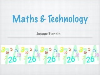 Maths & Technology
     Joanne Blannin
 