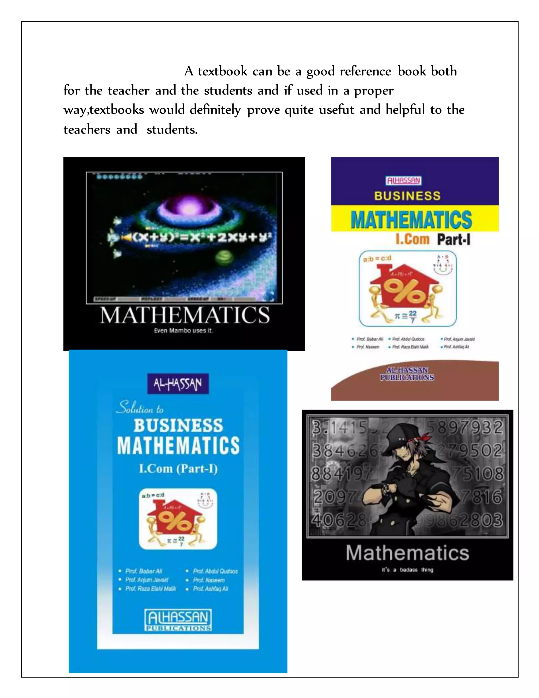 A textbook can be a good reference book both 
for the teacher and the students and if used in a proper 
way,textbooks would definitely prove quite usefut and helpful to the 
teachers and students. 
