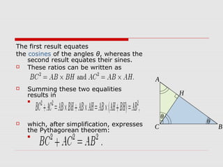 The first result equates
the cosines of the angles θ, whereas the
second result equates their sines.
 These ratios can be written as
 Summing these two equalities
results in

 which, after simplification, expresses
the Pythagorean theorem:

 