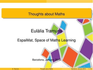 backgroundpage
Draft
Thoughts about Maths
Eulàlia Tramuns
EspaiMat, Space of Maths Learning
Barcelona, January 2015
E. Tra...