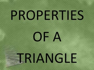 PROPERTIES
OF A
TRIANGLE
 