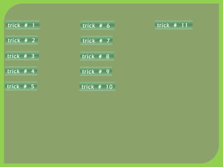 trick # 1
trick # 2
trick # 3
trick # 4
trick # 5
trick # 6
trick # 7
trick # 8
trick # 9
trick # 10
trick # 11
 