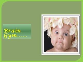 Brain
Gym……
 