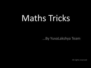 Maths Tricks 	  …By YuvaLakshya Team All rights reserved 