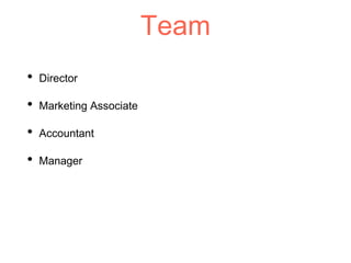 Team
• Director
• Marketing Associate
• Accountant
• Manager
 