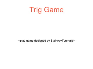 Trig Game
<play game designed by StairwayTutorials>
 