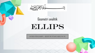 ELLIPS
DOSEN PENGAMPU : RESSY RUSTANUARSI, M. Pd.
Geometri analitik
 