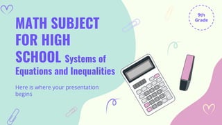 MATH SUBJECT
FOR HIGH
SCHOOL Systems of
Equations and Inequalities
Here is where your presentation
begins
9th
Grade
 