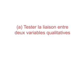 (a) Tester la liaison entre
(a) Tester la liaison entre
deux variables qualitatives
 