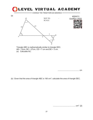 27
54
.
Triangle ABC is mathematically similar to triangle DEC.
AB = 12cm, BC = 27cm, CD = 7 cm and DE = 3 cm.
(a) Calculate AC.
.......................................... cm
(b) Given that the area of triangle ABC is 160 cm2, calculate the area of triangle DEC.
............................................ cm2 [2]
 
