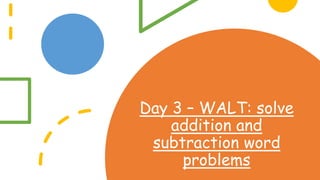 Day 3 – WALT: solve
addition and
subtraction word
problems
 