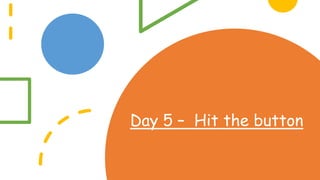 Day 5 – Hit the button
 