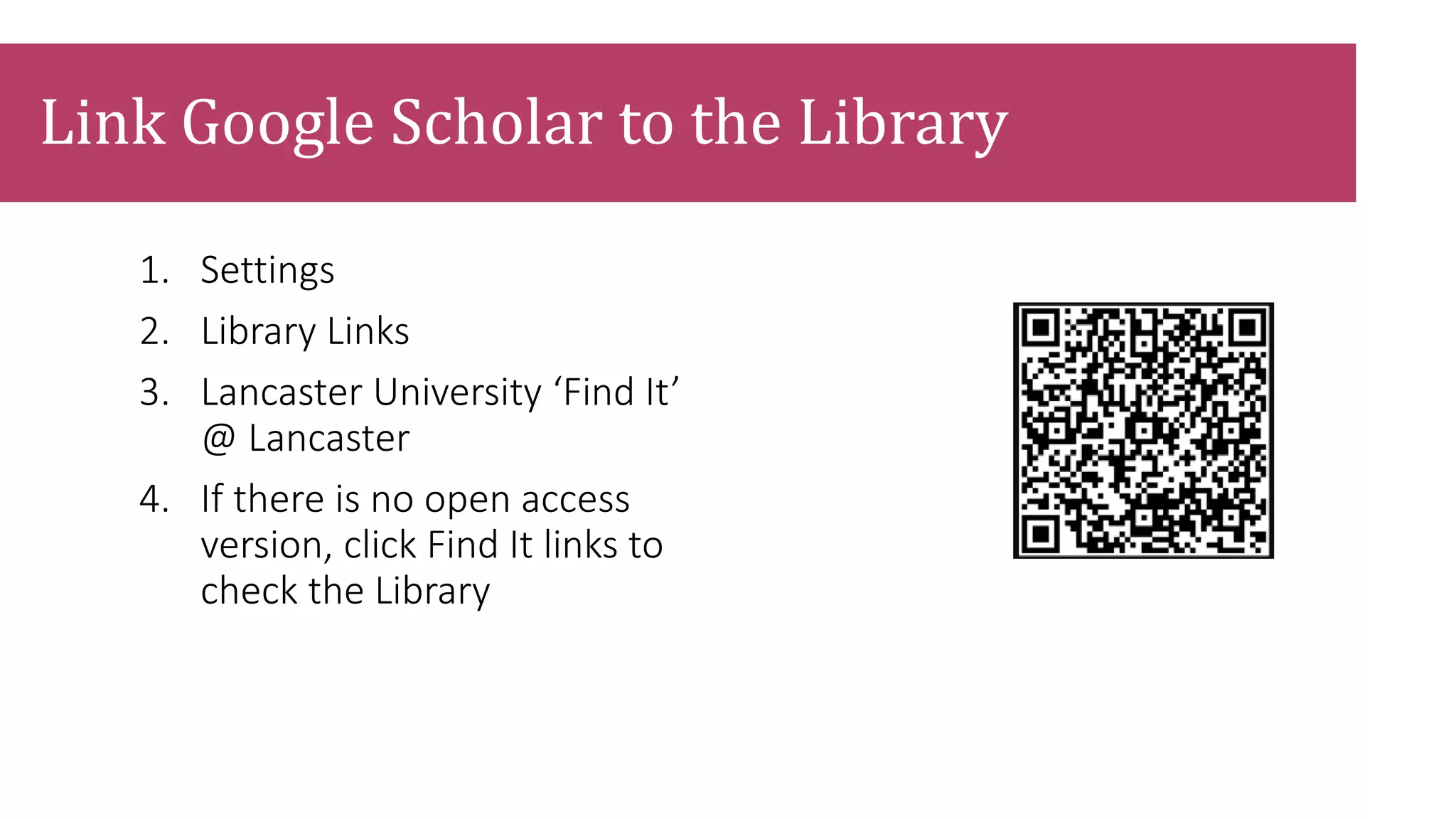 1. Settings
2. Library Links
3. Lancaster University ‘Find It’
@ Lancaster
4. If there is no open access
version, click Find It links to
check the Library
Link Google Scholar to the Library
 