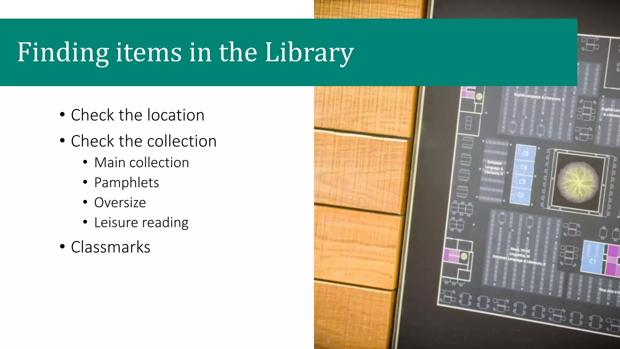• Check the location
• Check the collection
• Main collection
• Pamphlets
• Oversize
• Leisure reading
• Classmarks
Finding items in the Library
 