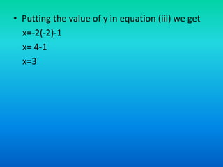 • Putting the value of y in equation (iii) we get
x=-2(-2)-1
x= 4-1
x=3
 