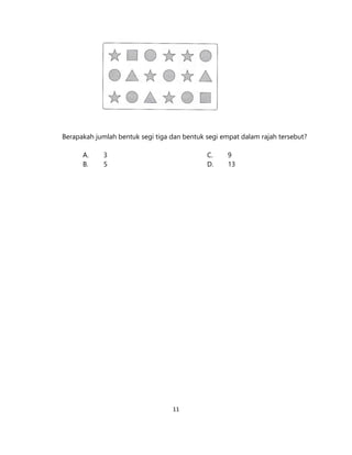 11
Berapakah jumlah bentuk segi tiga dan bentuk segi empat dalam rajah tersebut?
A. 3 C. 9
B. 5 D. 13
 
