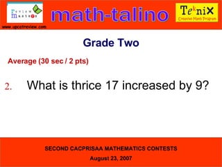 Average (30 sec / 2 pts) 2. What is thrice 17 increased by 9?  Grade Two 