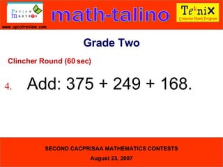 Clincher Round (60 sec) 4. Add: 375 + 249 + 168.  Grade Two 