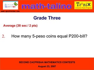 Average (30 sec / 2 pts) 2. How many 5-peso coins equal P200-bill?  Grade Three 