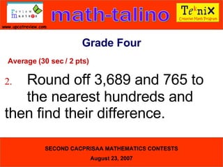 Average (30 sec / 2 pts) 2. Round off 3,689 and 765 to  the nearest hundreds and  then find their difference. Grade Four 