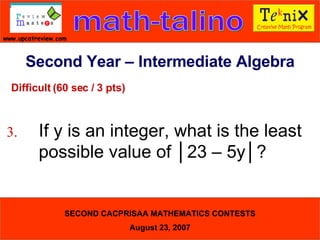 Difficult (60 sec / 3 pts) 3. If y is an integer, what is the least  possible value of │23 – 5y│?  Second Year – Intermediate Algebra 