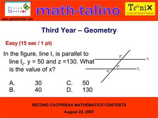 Third Year – Geometry Easy (15 sec / 1 pt) In the figure, line l 1  is parallel to line l 2 . y = 50 and z =130. What is the value of x?  A. 30 C. 50 B. 40 D. 130  z o y o x o l 2 l 1 