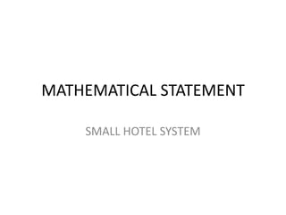 MATHEMATICAL STATEMENT
SMALL HOTEL SYSTEM
 