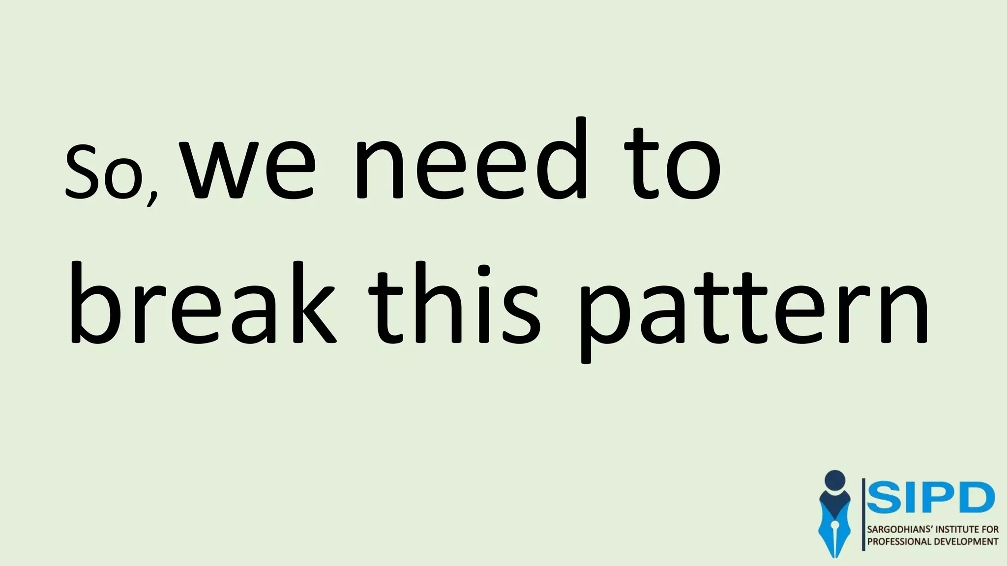 So, we need to
break this pattern
 