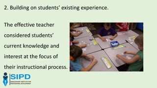 2. Building on students’ existing experience.
The effective teacher
considered students’
current knowledge and
interest at the focus of
their instructional process.
 