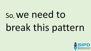 So, we need to
break this pattern
 