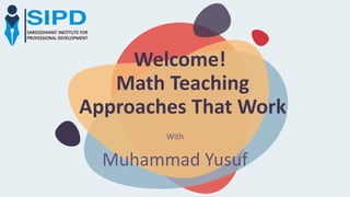 Math Teaching
Approaches That Work
With
Muhammad Yusuf
Welcome!
 